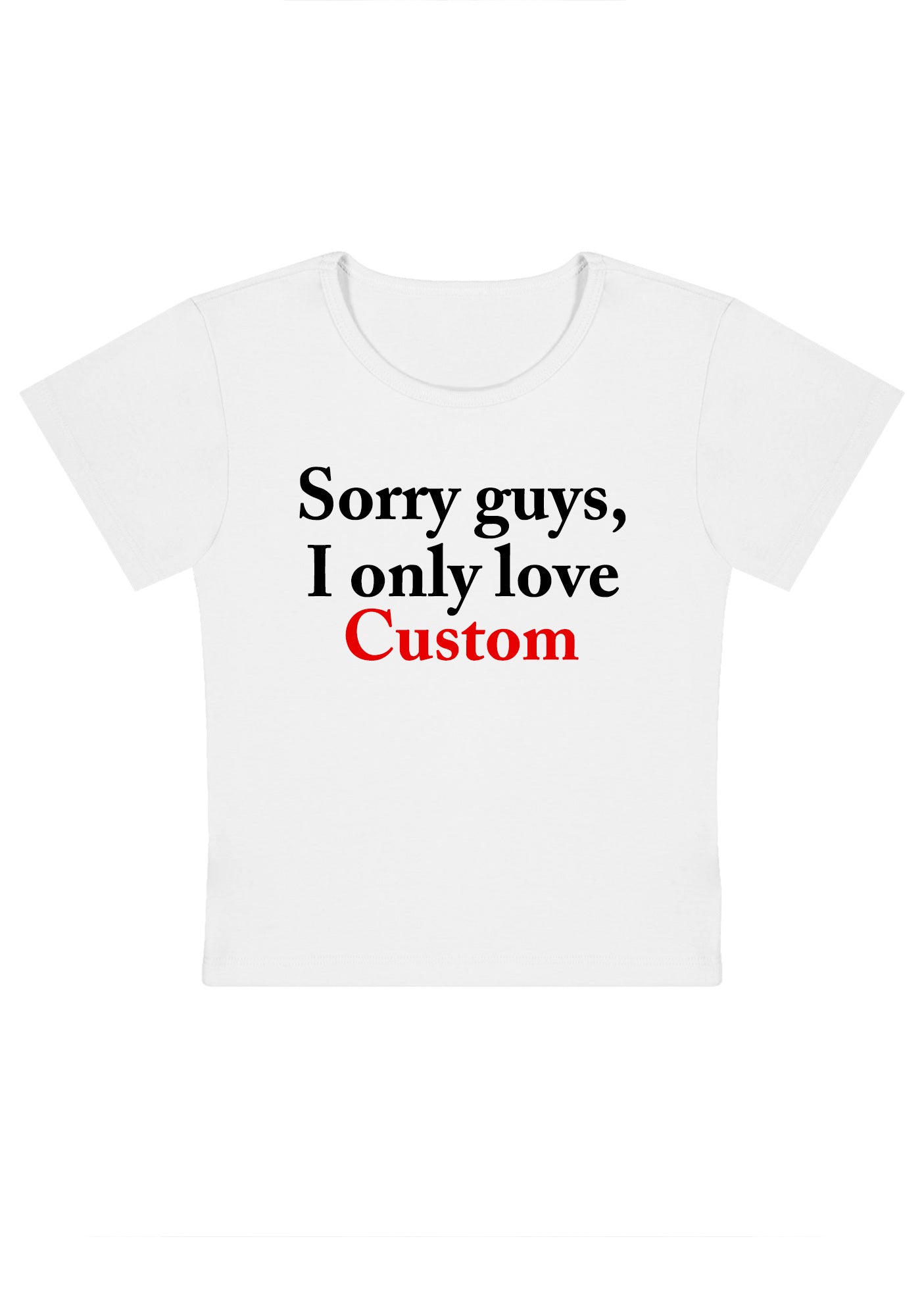 Custom Sorry Guys I Only Love Y2K Baby Tee