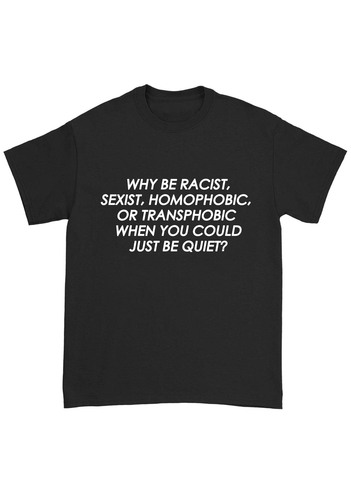 Why Be Racist Sexist Homophobic Or Transphobic Chunky Shirt