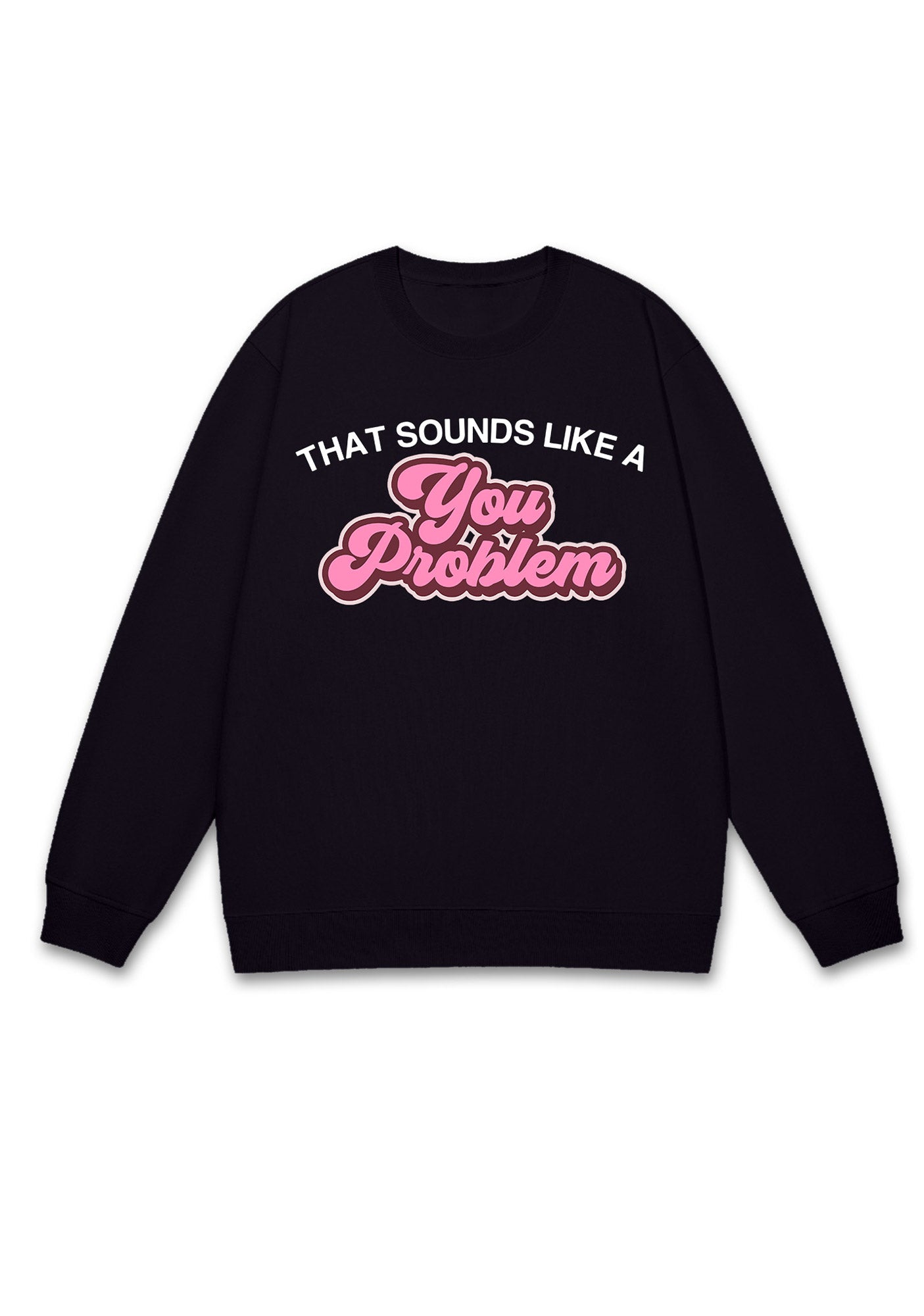 You Problem Y2K Sweatshirt