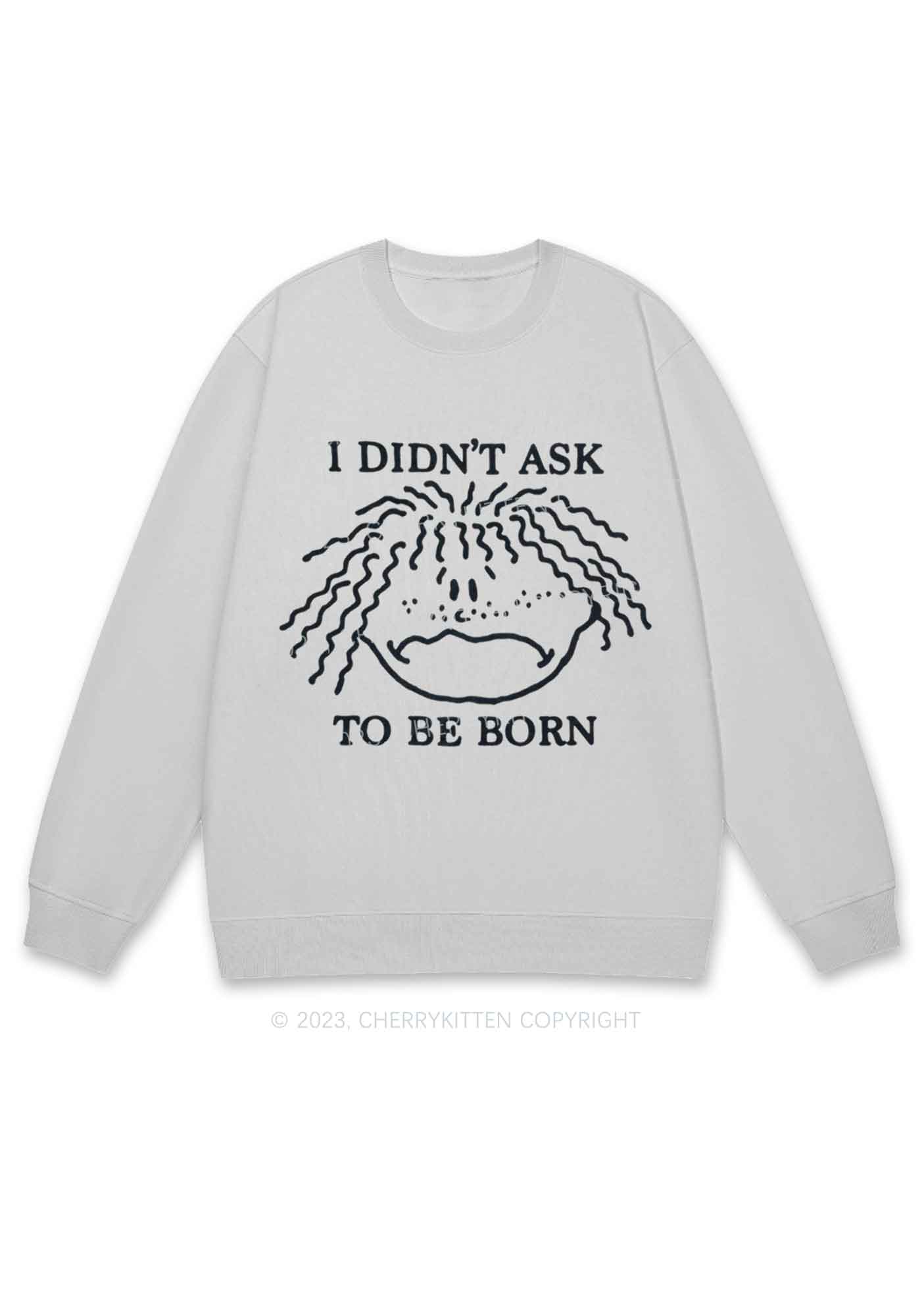 I Didn't Ask To Be Born Y2K Sweatshirt Cherrykitten