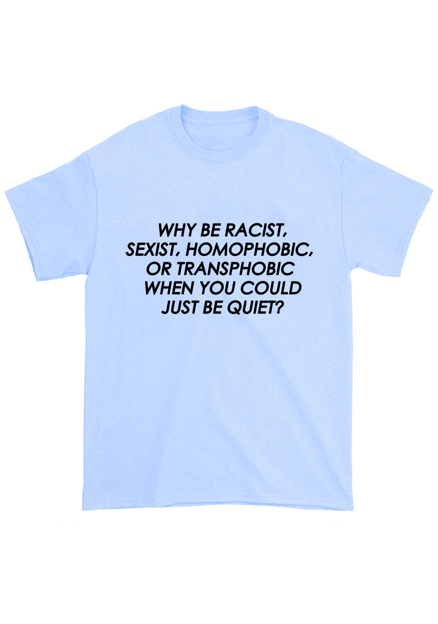 Why Be Racist Sexist Homophobic Or Transphobic Chunky Shirt