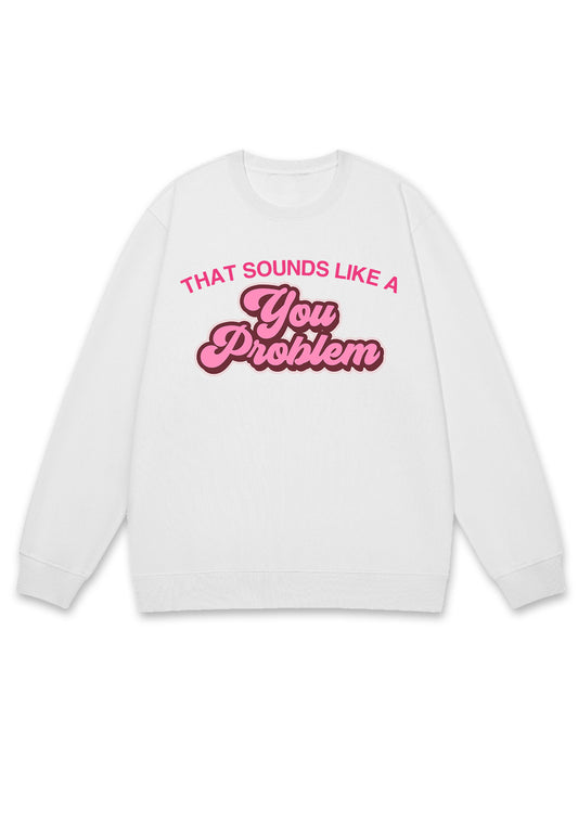 You Problem Y2K Sweatshirt
