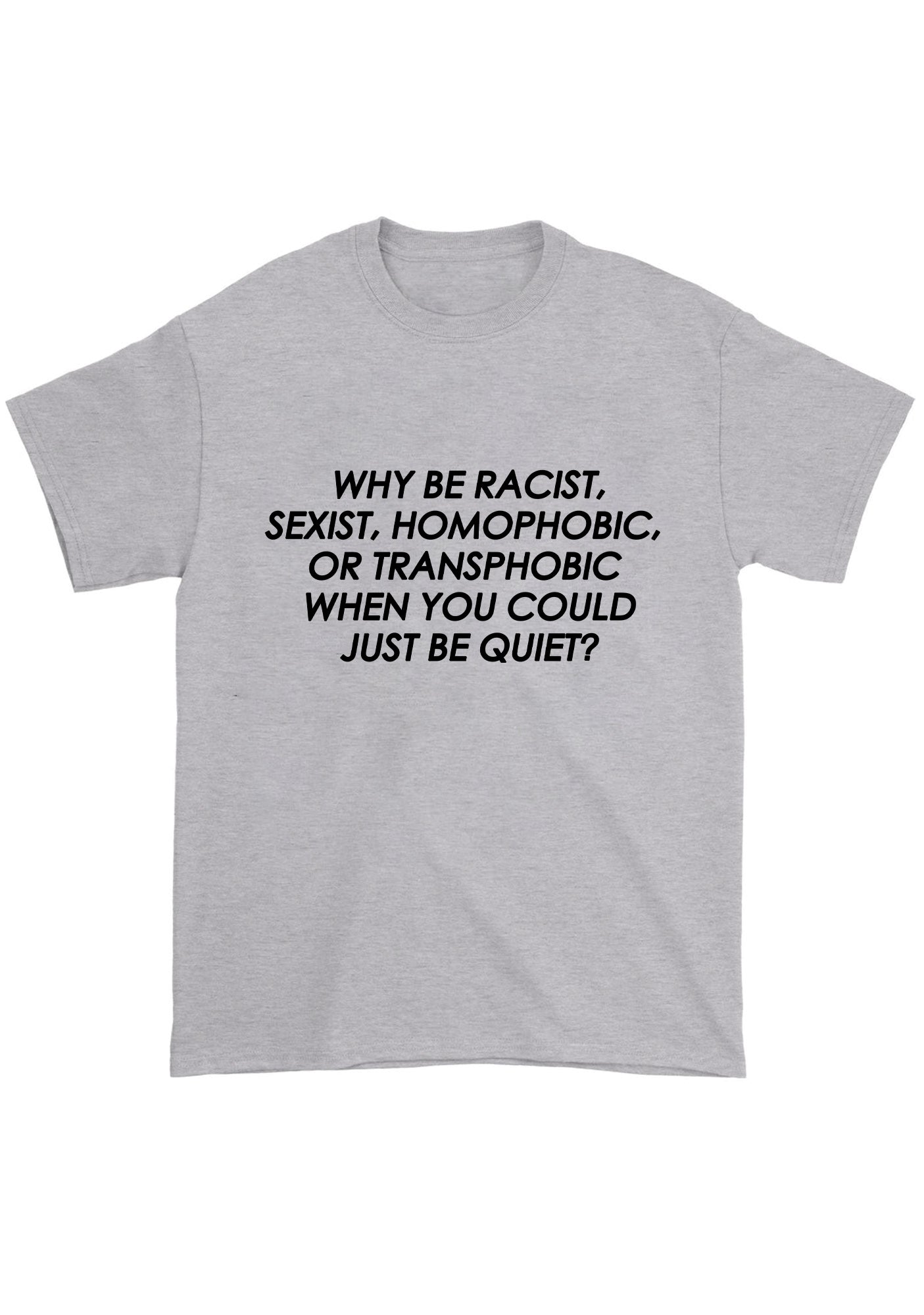 Why Be Racist Sexist Homophobic Or Transphobic Chunky Shirt