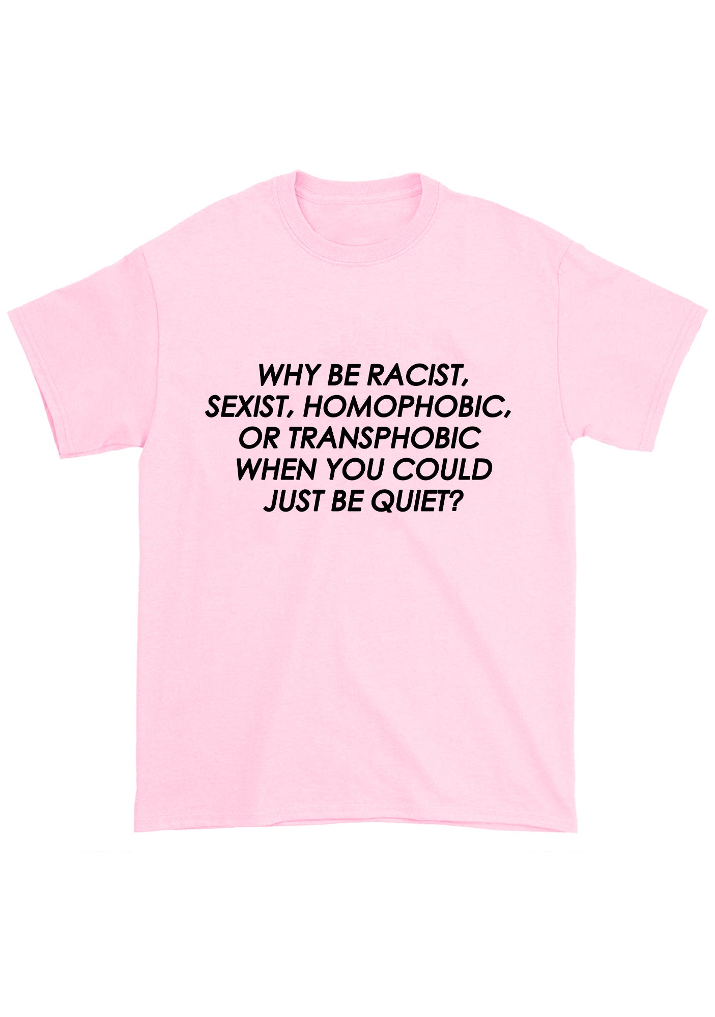 Why Be Racist Sexist Homophobic Or Transphobic Chunky Shirt