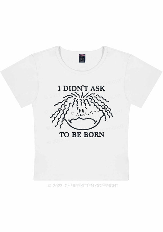 I Didn't Ask To Be Born Y2K Baby Tee Cherrykitten