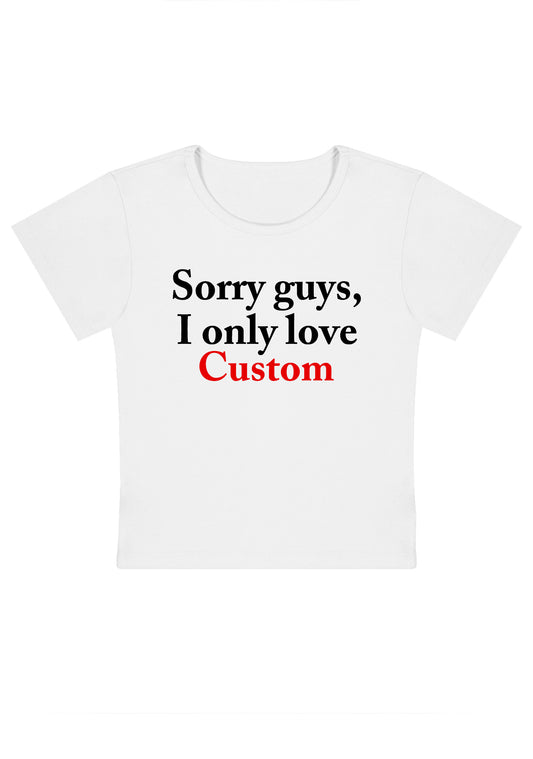 Custom Sorry Guys I Only Love Y2K Baby Tee