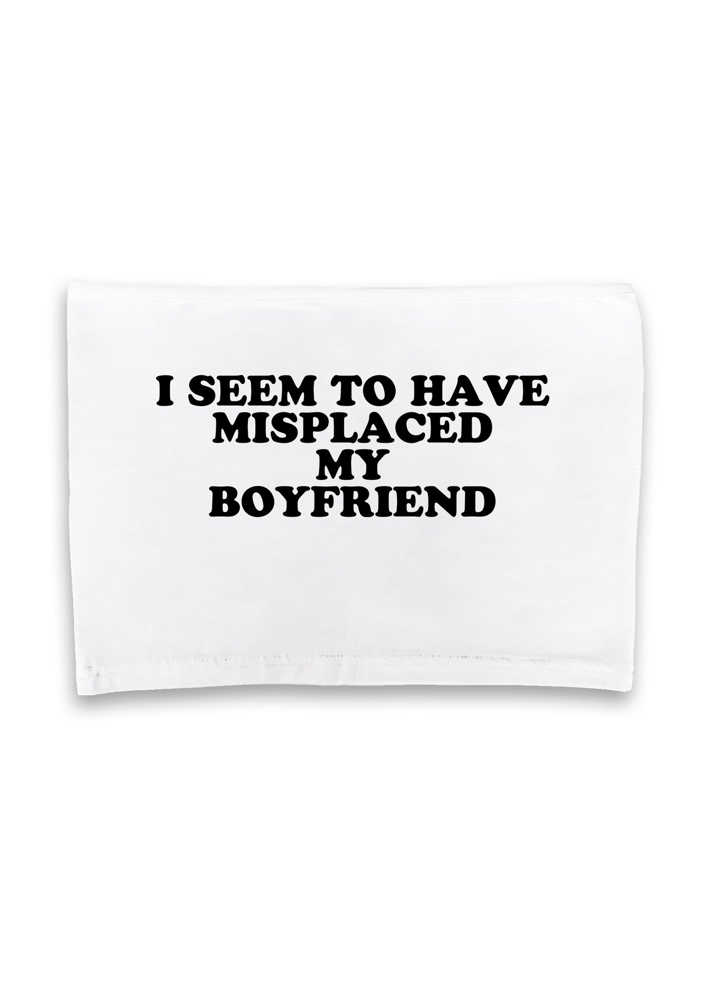 I Seem To Have Misplaced My BF Crop Tube
