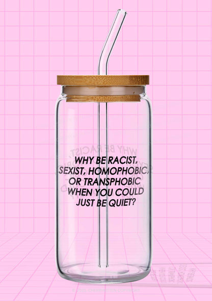 Why Be Racist Sexist Homophobic Or Transphobic Pride Y2K Printed Glass Cup Cherrykitten
