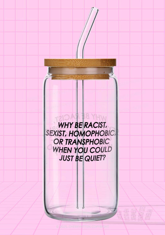 Why Be Racist Sexist Homophobic Or Transphobic Pride Y2K Printed Glass Cup Cherrykitten