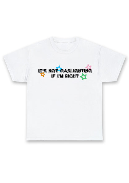 It's Not Gaslighting If I'm Right Chunky Shirt