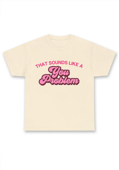 You Problem Chunky Shirt