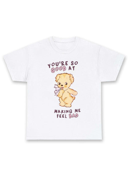You're So Good At Making Me Feel Bad Chunky Shirt