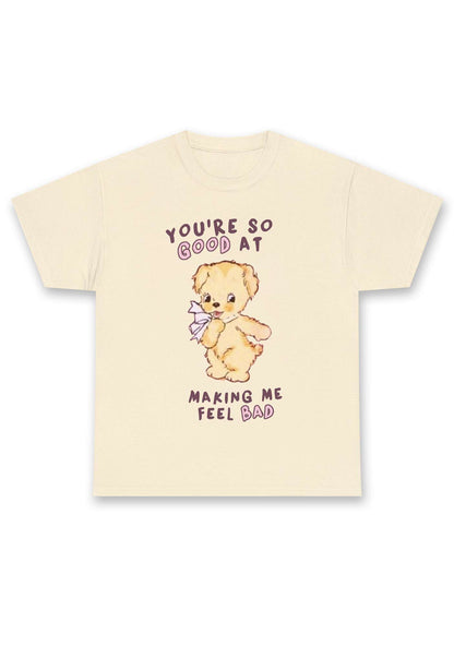 You're So Good At Making Me Feel Bad Chunky Shirt