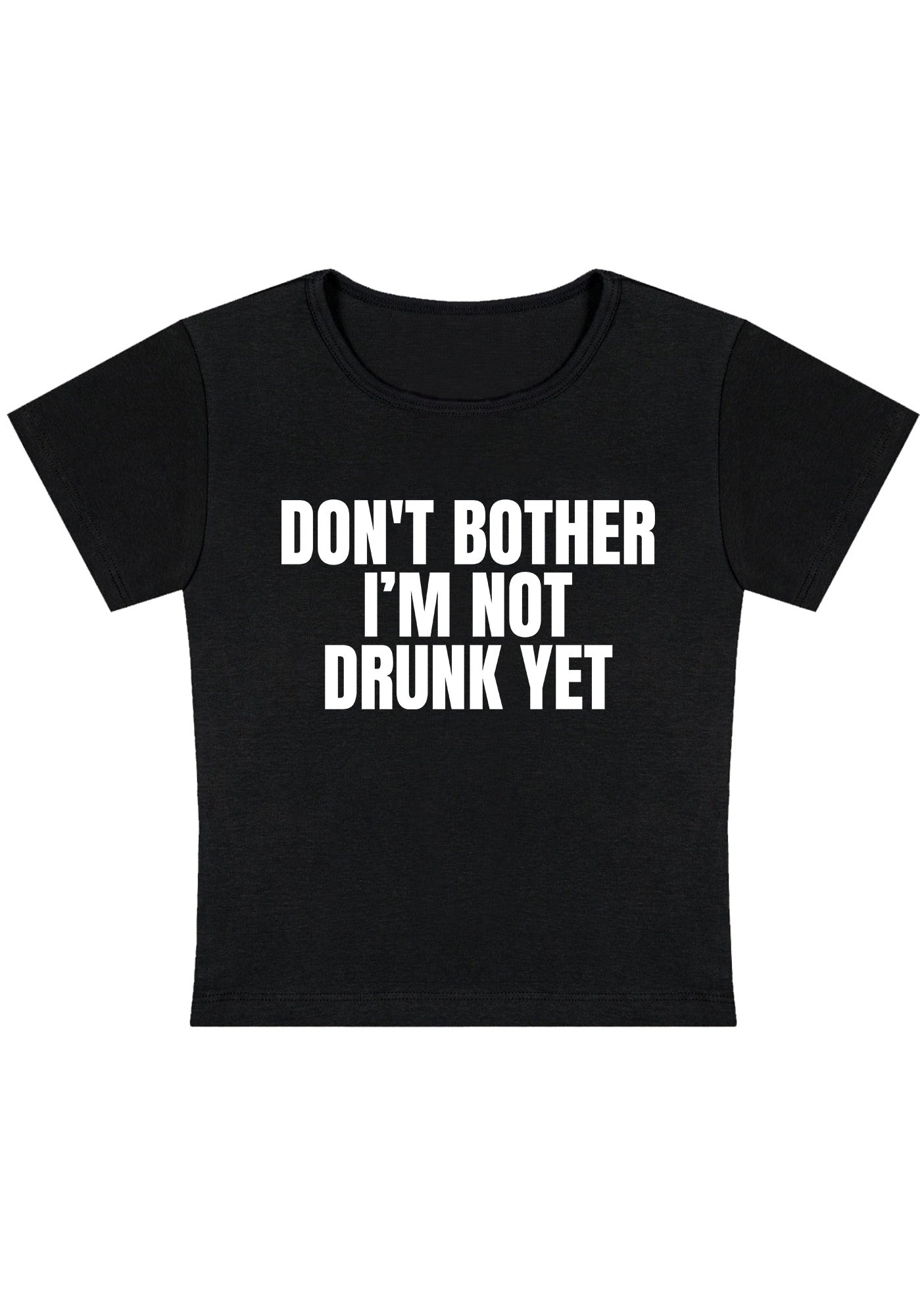 Don't Bother I'm Not Drunk Yet Y2K Baby Tee