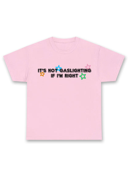 It's Not Gaslighting If I'm Right Chunky Shirt
