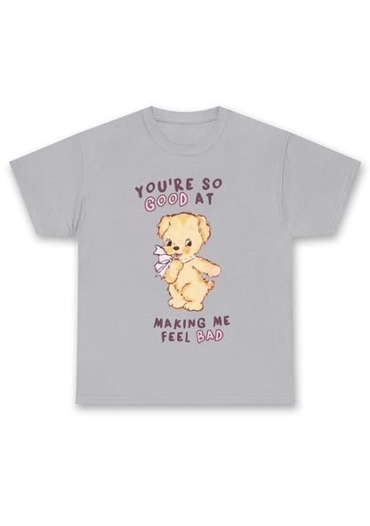 You're So Good At Making Me Feel Bad Chunky Shirt