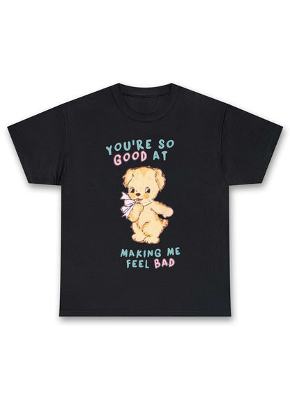 You're So Good At Making Me Feel Bad Chunky Shirt