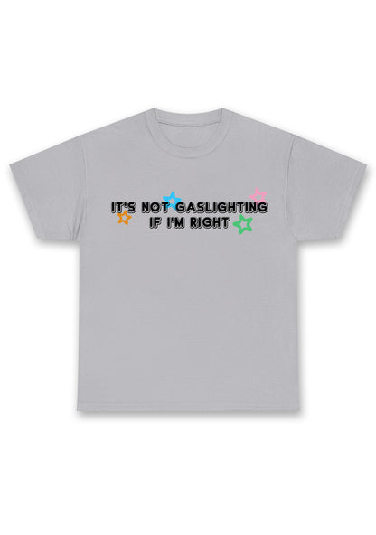 It's Not Gaslighting If I'm Right Chunky Shirt