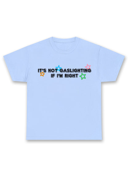 It's Not Gaslighting If I'm Right Chunky Shirt