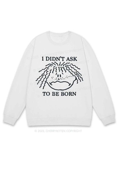 I Didn't Ask To Be Born Y2K Sweatshirt Cherrykitten