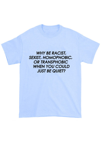 Why Be Racist Sexist Homophobic Or Transphobic Chunky Shirt