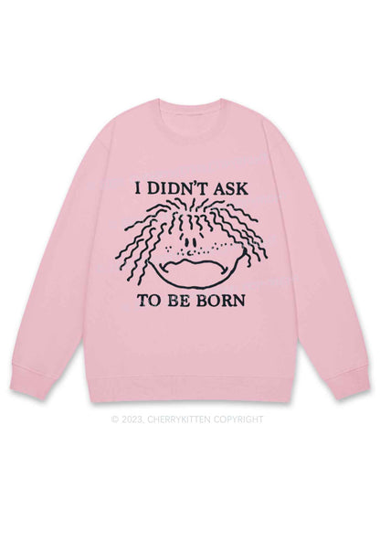 I Didn't Ask To Be Born Y2K Sweatshirt Cherrykitten