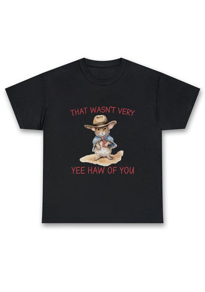 That Wasn't Very Yee Haw Of You Chunky Shirt
