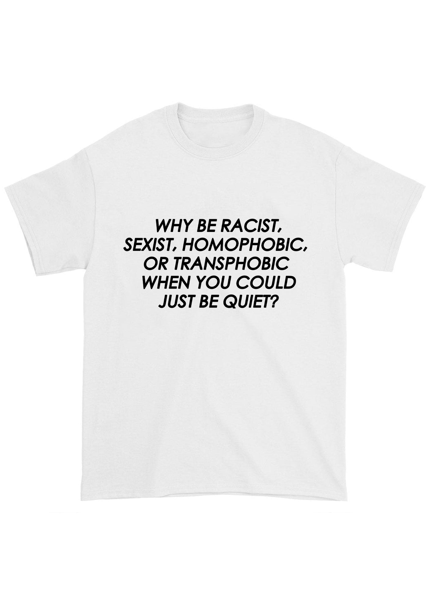 Why Be Racist Sexist Homophobic Or Transphobic Chunky Shirt